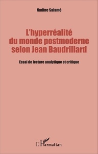 Nadine Salamé - L'hyperréalité du monde postmoderne selon Jean Baudrillard - Essai de lecture analytique et critique.