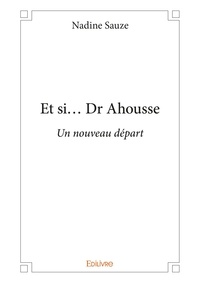 Nadine Sauze - Et si... dr ahousse - Un nouveau départ.
