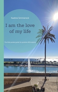 Nadine Simmerock - I am the love of my life - The little pocket guide for positive affirmations.