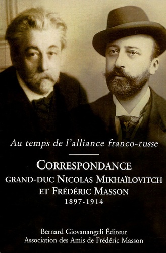 Nadine Vogel - Correspondance entre le grand duc Nicolas Mikhaïlovitch de Russie et Frédéric Masson 1897-1914 - Au temps de l'alliance franco-russe.