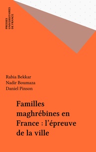 Nadir Boumaza et Daniel Pinson - Familles maghrébines en France, l'épreuve de la ville.