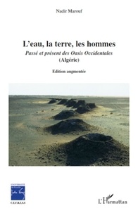 Nadir Marouf - L'eau, la terre, les hommes - Passé et présent des Oasis Occidentales (Algérie.