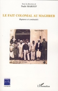 Nadir Marouf - Le fait colonial au Maghreb - Ruptures et continuités.