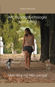 Nadja Kalinowski - Mit Hundepsychologie zum Erfolg - Mein Weg mit Milo und Lefi.