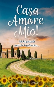 Nadja ten Peze - Casa Amore Mio! - Nicht gesucht und doch gefunden ... ein humorvoller Liebesroman.
