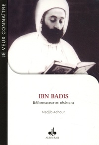 Nadjib Achour - Ibn Badis - Réformateur et résistant (1889-1940).