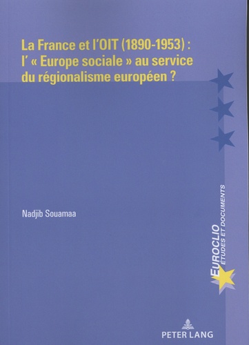 La France et l'OIT (1890-1953) : l'"Europe sociale" au service du régionalisme européen ?