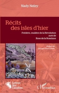 Nady Nelzy - Récits des isles d'hier - Frédéric, mulâtre de la Révolution suivi de Rose de la Roxelane.