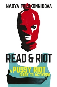 Nadya Tolokonnikova - Read and Riot - A Pussy Riot Guide to Activism.