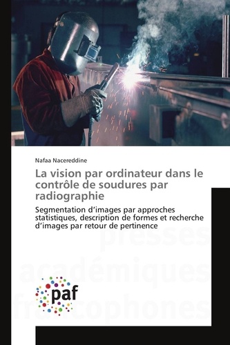 Nafaa Nacereddine - La vision par ordinateur dans le contrôle de soudures par radiographie - Segmentation d'images par approches statistiques, description de formes et recherche d'images par re.