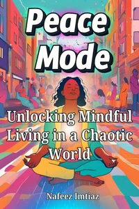 Peace Mode: Unlocking Mindful Living in a Chaotic World