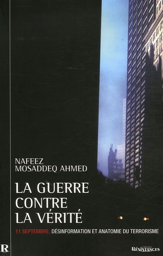 Nafeez Mosaddeq Ahmed - La Guerre contre la vérité - 11 Septembre, désinformation et anatomie du terrorisme.