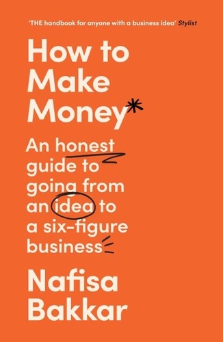 Nafisa Bakkar - How To Make Money - An honest guide to going from an idea to a six-figure business.