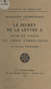 Initiation géométrique : le secret de la lettre G, rose et croix, les croix symboliques