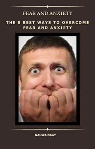 The 8 Best Ways to Overcome Fear and Anxiety