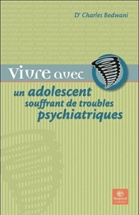 Nagy Charles Bedwani - Vivre avec un adolescent mentalement souffrant - Les troubles psychiatriques à l'adolescence.