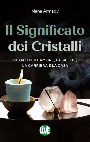 Naha Armády et Pierangelo Venezia - Il Significato dei Cristalli - Rituali per l’amore, la salute, la carriera e la casa.