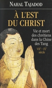 Nahal Tajadod et Jean-Claude Carrière - À l'est du Christ - Vie et mort des Chrétiens dans la Chine des Tang, VIIe-IXe siècle.