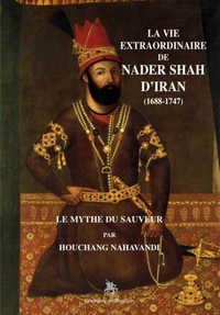 La vie extraordinaire de Nader Shah d'Iran (1688-1747)