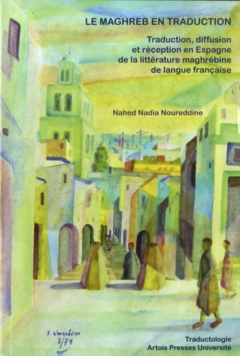 Nahed Nadia Noureddine - Le Maghreb en traduction - Traduction, diffusion et réception en Espagne de la littérature maghrébine de langue française.
