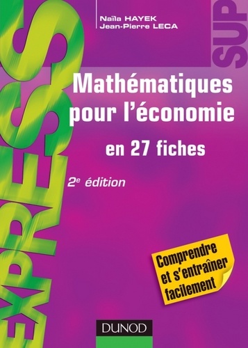Naïla Hayek et Jean-Pierre Leca - Mathématiques pour l'économie - 2e éd. - en 27 fiches.