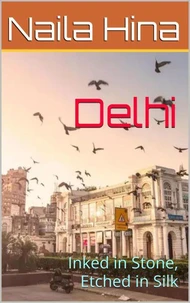 Delhi: Inked in Stone, Etched in Silk
