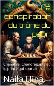 La conspiration du trône du paon: Chanakya, Chandragupta et le prince qui souriait trop