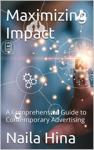  Naila Hina et  نائلہ حنا - Maximizing Impact: A Comprehensive Guide to Contemporary Advertising.
