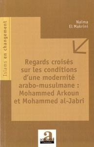 Naïma El Makrini - Regards croisés sur les conditions d'une modernité arabo-musulmane : Mohammed Arkoun et Mohammed al-Jabri.