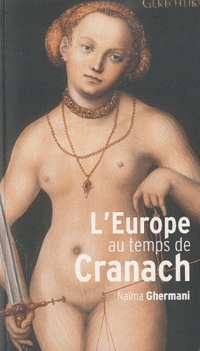 Naïma Ghermani - L'Europe au temps de Cranach - 1480-1560.