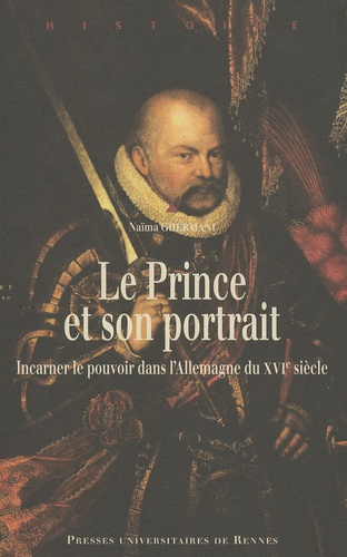Le Prince et son portrait. Incarner le pouvoir dans l'Allemagne du XVIe siècle