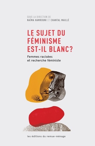 Naïma Hamrouni et Chantal Maillé - Le sujet du féminisme est-il blanc ? - Femmes racisées et recherche féministe.
