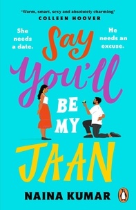 Naina Kumar - Say You’ll Be My Jaan - The USA TODAY bestselling fake engagement romcom of the year - the perfect feel good pick me up!.