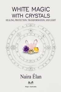 White Magic with Crystals – Healing, Protection, Transformation, and Light