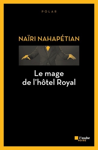 Naïri Nahapétian - Le mage de l'hôtel Royal.