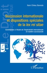 Naivi Chikoc Barreda - Succession internationale et dispositions spéciales de la lex rei sitae - Contribution à l'étude de l'impérativité internationale en matière successorale.