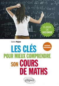Les clés pour mieux comprendre son cours de maths Classe de Seconde
