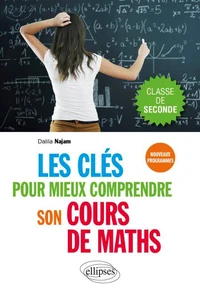 Les clés pour mieux comprendre son cours de maths Classe de Seconde