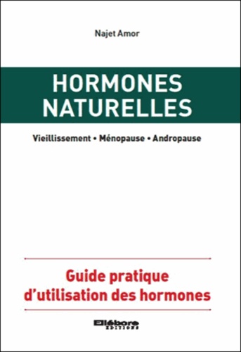 Najat Amor - Hormones naturelles - Vieillissement, ménopause, andropause, guide pratique d'utilisation des hormones.