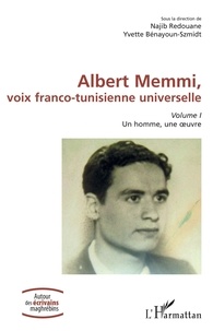 Najib Redouane et Yvette Bénayoun-Szmidt - Albert Memmi, voix franco-tunisienne universelle - Volume 1, Un homme, une oeuvre.