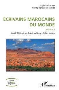 Najib Redouane et Yvette Bénayoun-Szmidt - Ecrivains marocains du monde - Volume 5, Israël, Philippines, Brésil, Afrique, Océan Indien.