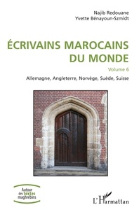 Najib Redouane et Yvette Bénayoun-Szmidt - Ecrivains marocains du monde - Volume 6, Allemagne, Angleterre, Norvège, Suède, Suisse.