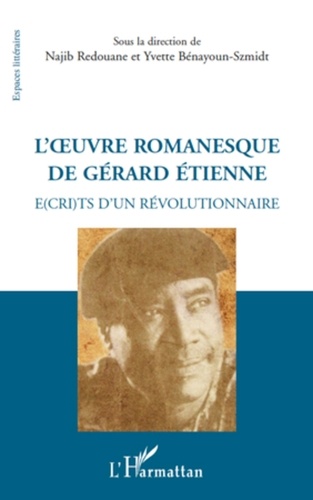Najib Redouane et Yvette Bénayoun-Szmidt - L'oeuvre romanesque de Gérard Etienne - E(cri)ts d'un révolutionnaire.
