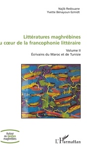 Najib Redouane et Yvette Bénayoun-Szmidt - Littératures maghrébines au coeur de la francophonie littéraire - Tome 2, Ecrivains du Maroc et de Tunisie.