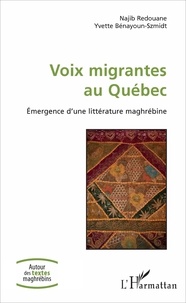 Najib Redouane et Yvette Bénayoun-Szmidt - Voix migrantes au Québec - Volume 1, Emergence d'une littérature maghrébine.