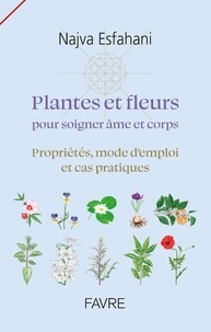 Najva Esfahani - Plantes et fleurs pour soigner âme et corps - Propriétés, mode d'emploi et cas pratiques.