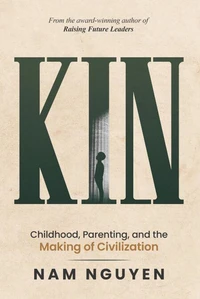 Kin: Childhood, Parenting, and the Making of Civilization
