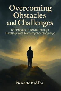 Overcoming Obstacles and Challenges -100 Prayers to Break Through Hardship with Nam-myoho-renge-kyo
