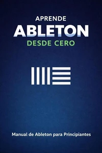 Aprende Ableton Desde Cero - Manual de Ableton para Principiantes