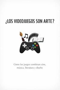 ¿Los Videojuegos Son Arte? - Cómo los juegos combinan cine, música, literatura y diseño